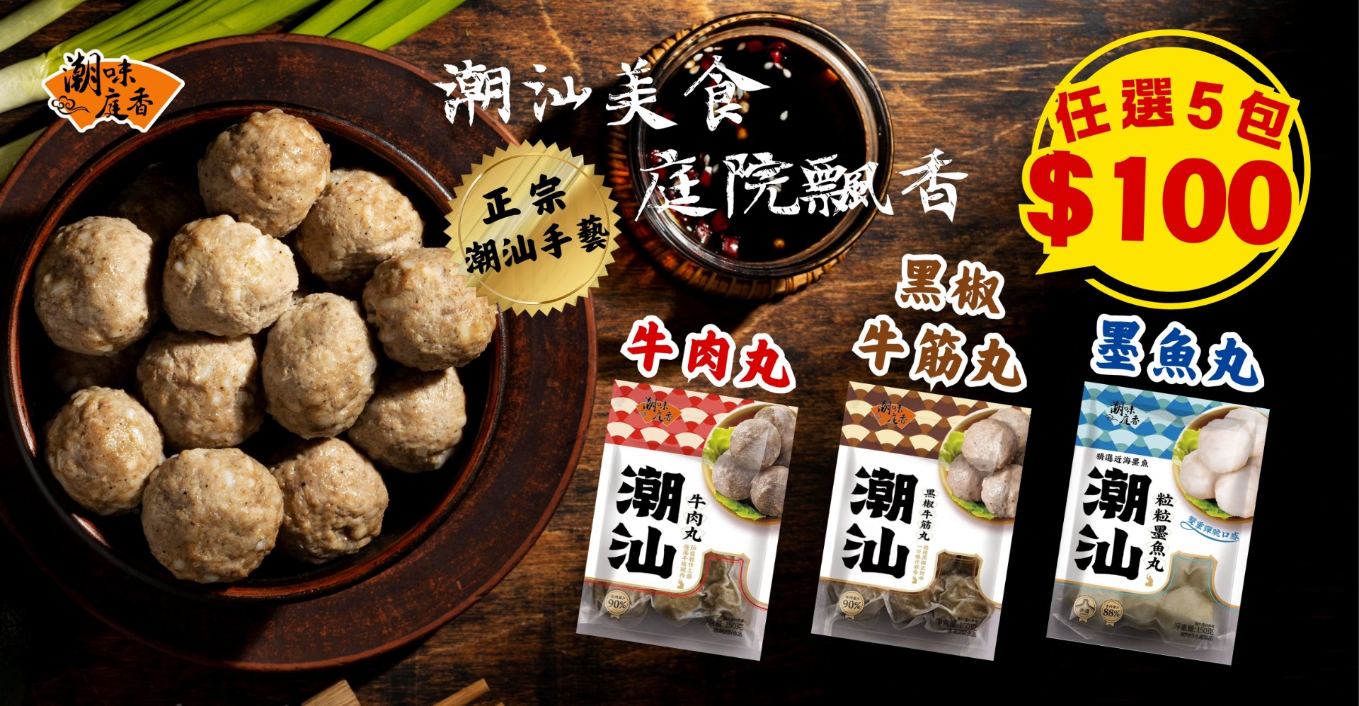 潮味庭香｜正宗潮汕系列（牛肉丸/黑椒牛筋丸/墨魚丸)  會場優惠價$100/5包（平均只須 $20/包）